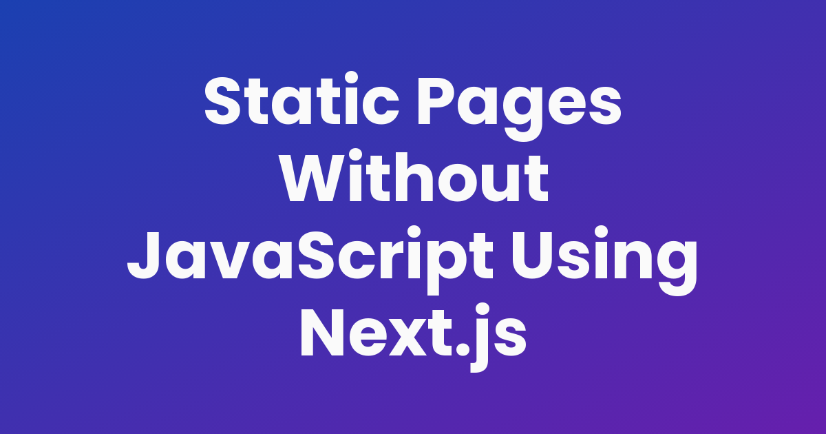 Static Pages Without JavaScript Using Next.js